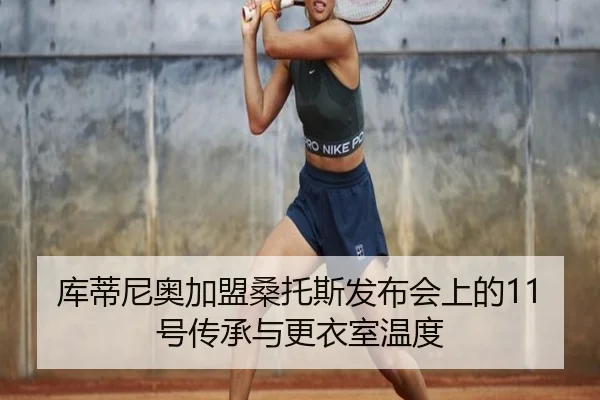 库蒂尼奥加盟桑托斯发布会上的11号传承与更衣室温度